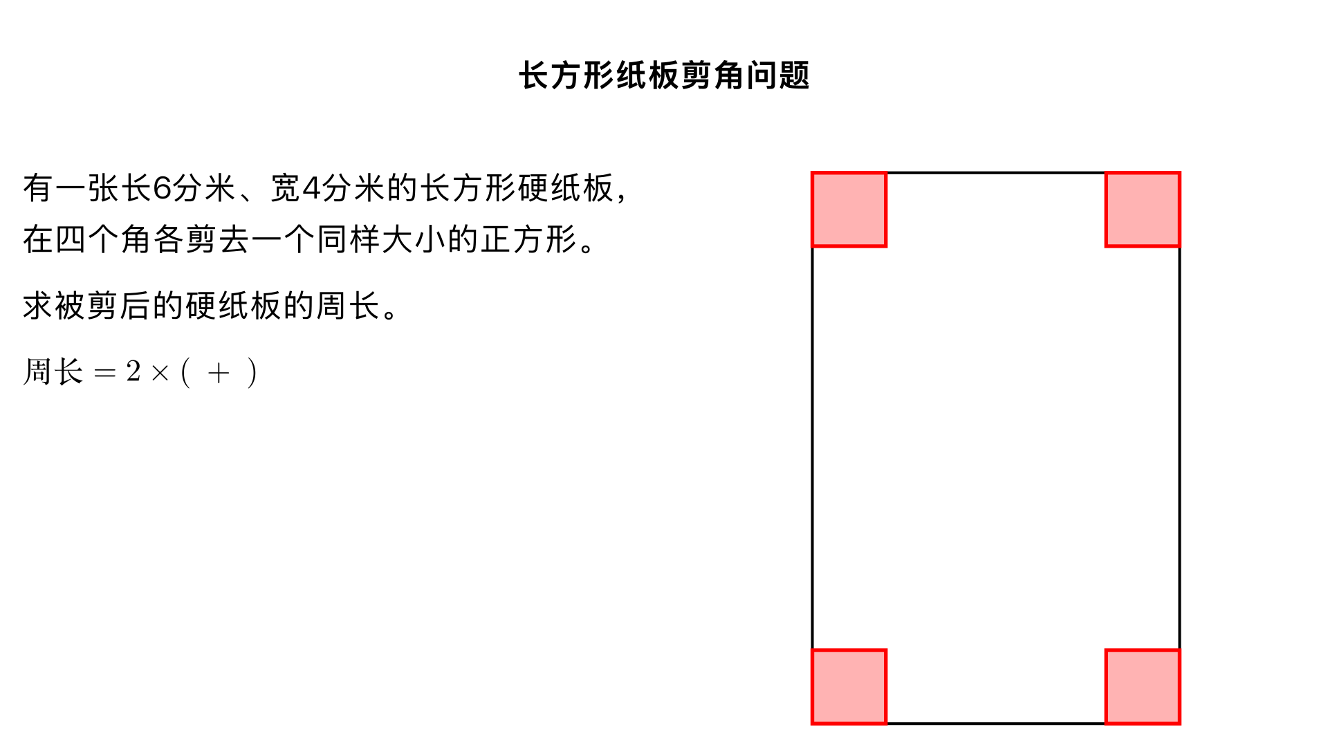 有一张长6分米、宽4分米的长方形硬纸板,在四个角各剪去一个同样大小的正方形,准备做个长方形纸盒。求被剪后的硬纸板的周长。