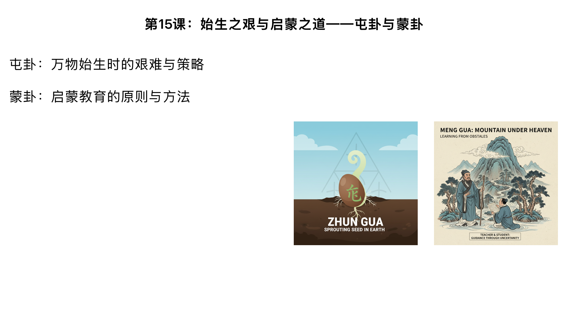 第15课：始生之艰与启蒙之道——屯卦与蒙卦

主要内容：

屯卦：万物始生时的艰难与策略。

蒙卦：启蒙教育的原则与方法。